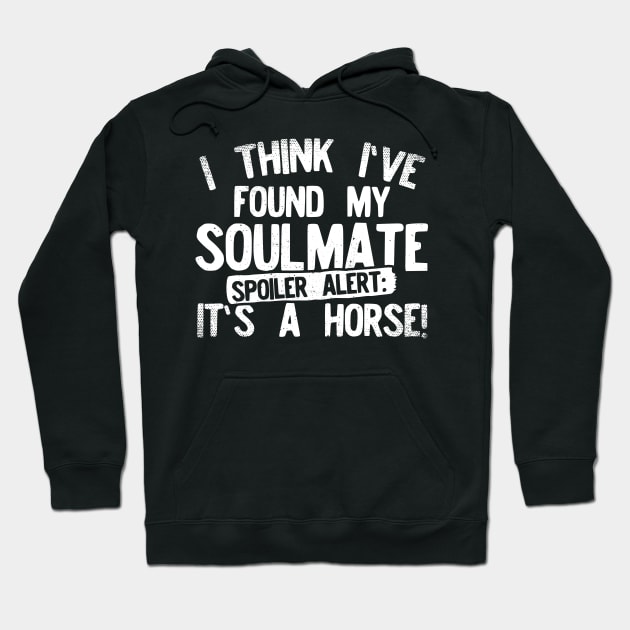 I Think I've Found My Soulmate... Spoiler Alert Its a Horse! Hoodie by Podycust168